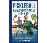 Pickleball Para Principiantes (40+ y 50+): Guía completa para dominar ejercicios, jugar con confianza, seguimiento de habilidades y registros