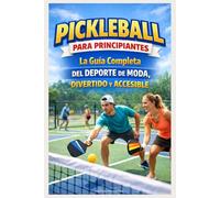 Pickleball para Principiantes: La Guía Completa del Deporte de Moda, Divertido y Accesible
