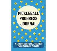Pickleball Progress Journal: A Log Book and Skill Tracker for Pickleball Players | Record Your Matches and Improve Your Game | Gift for Pickleball Lovers | 6 x 9 inches, 108 pages