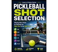 Pickleball Shot Selection: Winning More Points by Choosing the Right Shot at the Right Time (Learn at Home)