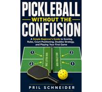 Pickleball Without the Confusion: A Simple Beginner’s Guide to Scoring, Rules, Court Positioning, Doubles Strategy, and Playing Your First Game