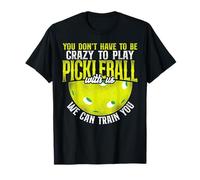 Pickleball You Don't Have To Be Crazy To Play Pickleball T-Shirt