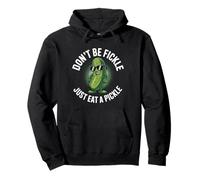 Pickles Dill Cucumber Don't Be Fickle Just Eat A Pickle Pullover Hoodie