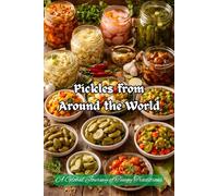 Pickles from Around the World: A Global Journey of Tangy Traditions