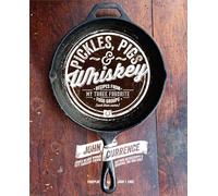 Pickles, Pigs & Whiskey: Recipes from My Three Favorite Food Groups and Then Some