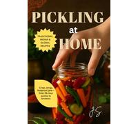 Pickling at Home: Traditional Indian & Global Recipes: Crisp Jars of Achaar, Ferments & Quick Brines for Everyday Kitchens