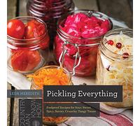 Pickling Everything - Foolproof Recipes for Sour, Sweet, Spicy, Savory, Crunchy, Tangy Treats: 0 (Countryman Know How)