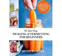 PICKLING & FERMENTING FOR BEGINNERS: Learn to ferment,pickle, and preserve delicious gut-friendly foods at home from kimchi and sauerkraut to pickled veggies