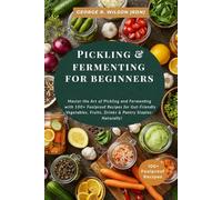 Pickling & Fermenting for Beginners: Master the Art of Pickling and Fermenting with 100+ Foolproof Recipes for Gut-Friendly Vegetables, Fruits, Drinks & Pantry Staples-Naturally!