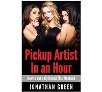 Pickup Artist in an Hour: How to Get a Girlfriend this Weekend