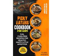 Picky Eaters Cookbook for Kids: Fun, Fuss-Free Recipes for Healthy, Happy Little Appetites.