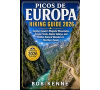 Picos de Europa Hiking Guide 2026: Explore Spain’s Majestic Mountains, Scenic Trails, Alpine Valleys, and Hidden Natural Wonders in Northern Spain: 32 (Ultimate Hiking & Adventure Series)
