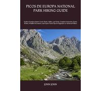 PICOS DE EUROPA NATIONAL PARK HIKING GUIDE: Explore Northern Spain’s Iconic Peaks, Valleys, and Trails, Complete Itineraries, Scenic Routes, Wildlife ... Travel Tips for Beginners to Advanced Hikers