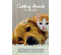 Picture Book of Cuddling Animals: Gift for Dementia Patients and Seniors Living with Alzheimer’s Disease. Large Print for Adults with Simple Captions. (Picture Book for Dementia Patients)