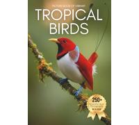 Picture Book of Vibrant Tropical Birds: A Beautiful Collection of Real Bird Photography for Seniors Living with Memory Loss, Alzheimer’s, or Dementia ... from the Tropics (Birds Coffee Table Books)