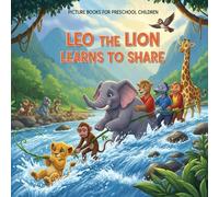 Picture Books for Preschool Children: Leo the Lion Learns to Share: A Heartwarming Story About Sharing, Kindness & Friendship | Includes Fun Activities, Coloring & Games
