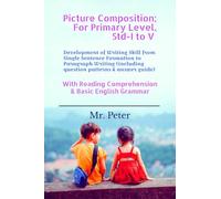 Picture Composition; For Primary Level, Std-I to V: Development of Writing Skill from Single Sentence Formation to Paragraph Writing (including question patterns & answer guide)