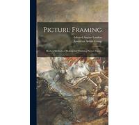 Picture Framing; Modern Methods of Making and Finishing Picture Frames