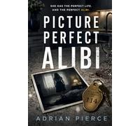Picture Perfect Alibi: A Domestic Psychological Thriller with a Shocking Twist and Hidden Secrets (The Fractured Mind Thrillers)