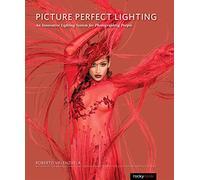 Picture Perfect Lighting: Mastering the Art and Craft of Light for Portraiture: An Innovative Lighting System for Photographing People