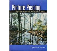 Picture Piecing: Creating Dramatic Pictorial Quilts