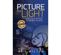 Picture The Light: The Ultimate Book On Displaying Stained Glass