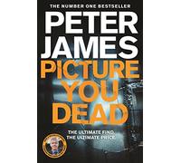 Picture You Dead : Roy Grace returns to solve a nerve-shattering case