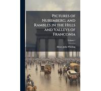 Pictures of Nuremberg; and Rambles in the Hills and Valleys of Franconia