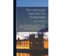 Picturesque History of Yorkshire: Being an Account of the History, Topography, Antiquities, Industries, and Modern Life of the Cities, Towns, and ... Made During Many Journeys Through the Three