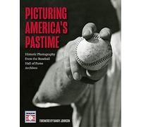 Picturing America's Pastime: Historic Photography from the Baseball Hall of Fame Archives