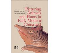 Picturing Animals and Plants in Early Modern China and Japan : Innovation, Experiments, and Anxieties