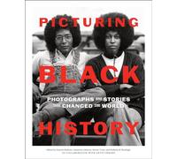 Picturing Black History: Photographs and Stories that Changed the World