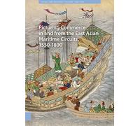 Picturing Commerce in and from the East Asian Maritime Circuits, 1550-1800: Visual and Material Culture, 1300-1700