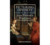 Picturing Divinity in John Donne's Writings: 43 (Studies in Renaissance Literature)