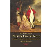 Picturing Imperial Power: Colonial Subjects in Eighteenth-Century British Painting