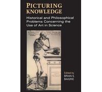 Picturing Knowledge: Historical and Philosophical Problems Concerning the Use of Art in Science (Toronto Studies in Philosophy)