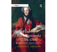 Picturing Marie Leszczinska (1703-1768): Representing Queenship in Eighteenth-Century France