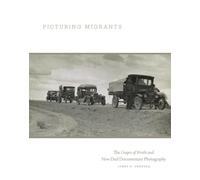 Picturing Migrants: The Grapes of Wrath and New Deal Documentary Photography (The Charles M. Russell Center Series on Art and Photography of the American West)