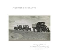Picturing Migrants: The Grapes of Wrath and New Deal Documentary Photography: Volume 18 (The Charles M. Russell Center Series on Art and Photography of the American West)