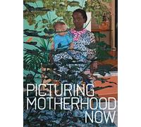 Picturing Motherhood Now