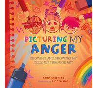 Picturing My Anger: Knowing and showing my feelings through art (All the Colours of Me)
