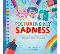 Picturing My Sadness: Knowing and showing my feelings through art (All the Colours of Me)