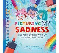 Picturing My Sadness: Knowing and showing my feelings through art (All the Colours of Me)