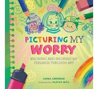 Picturing My Worry: Knowing and showing my feelings through art (All the Colours of Me)