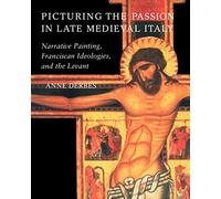 Picturing the Passion in Late Medieval Italy: Narrative Painting, Franciscan Ideologies, and the Levant