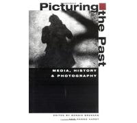 Picturing the Past: Media, History and Photography (The History of Communication)