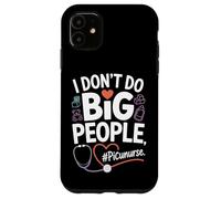 PICU Nurse I Don't Do Big People Funny Pediatric ICU Nursing Case for iPhone 11