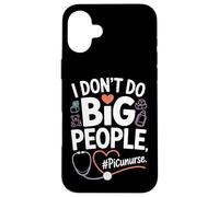 PICU Nurse I Don't Do Big People Funny Pediatric ICU Nursing Case for iPhone 16 Plus