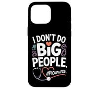 PICU Nurse I Don't Do Big People Funny Pediatric ICU Nursing Case for iPhone 16 Pro Max