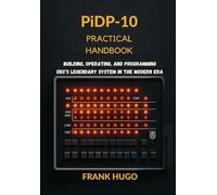 PiDP-10 Practical Handbook: building, operating, and programming DEC's legendary system in the modern Era